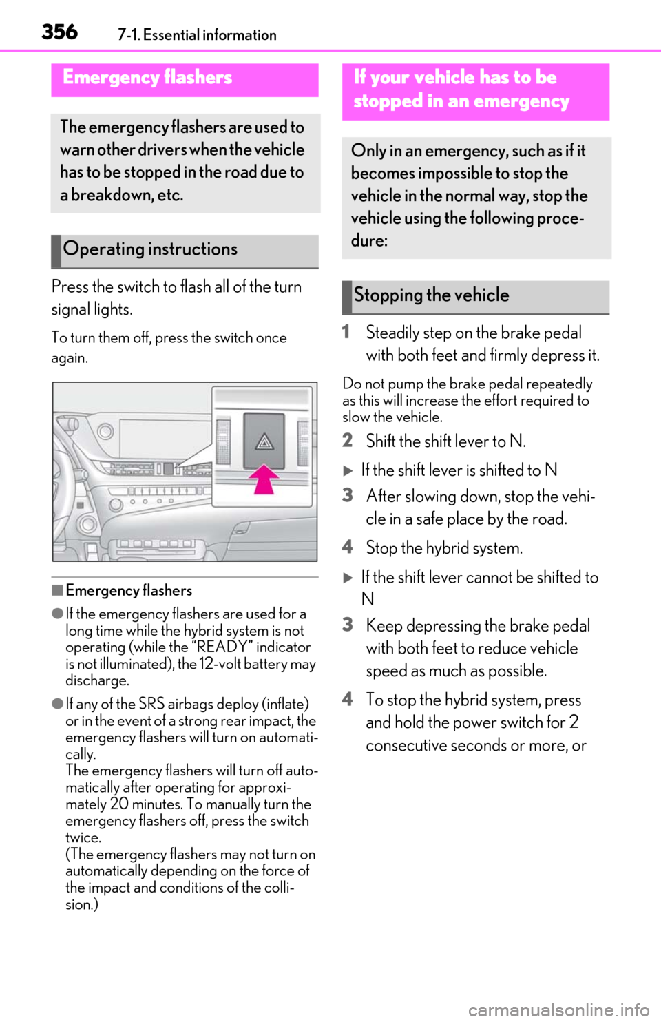Lexus ES300h 2020  Owners Manual 3567-1. Essential information
7-1.Essential information
Press the switch to flash all of the turn 
signal lights.
To turn them off, press the switch once 
again.
■Emergency flashers
●If the emerge