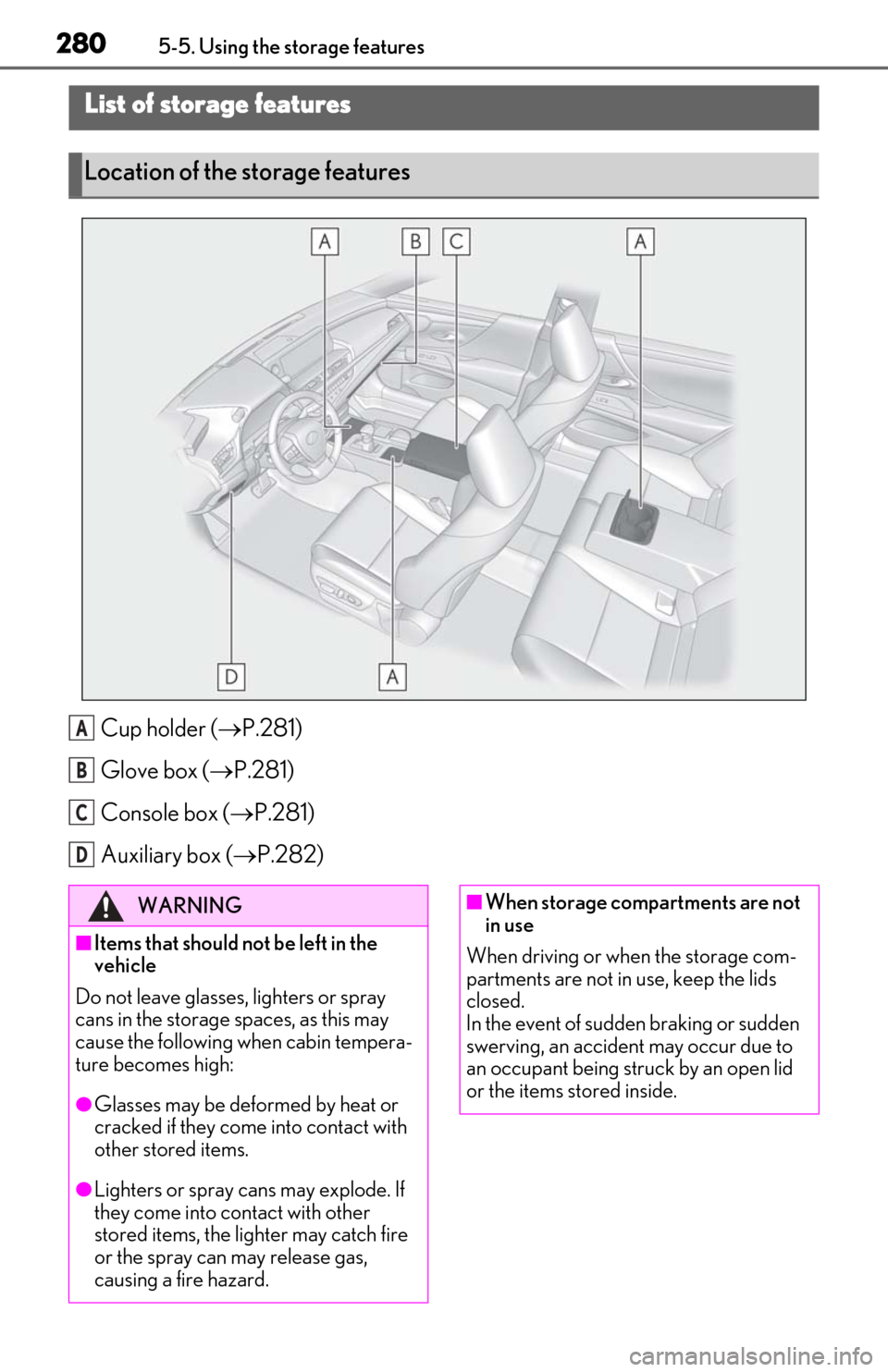 Lexus ES300h 2020  Owners Manual (OM06196U) 2805-5. Using the storage features
5-5.Using the storage features
Cup holder (P.281)
Glove box ( P.281)
Console box ( P.281)
Auxiliary box ( P.282)
List of storage features
Location of the