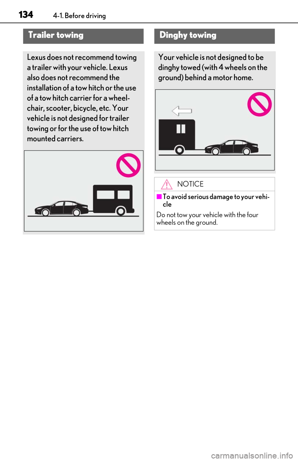 Lexus ES300h 2019  Owners Manual (OM06178U) 1344-1. Before driving
Trailer towing
Lexus does not recommend towing 
a trailer with your vehicle. Lexus 
also does not recommend the 
installation of a tow hitch or the use 
of a tow hitch carrier f