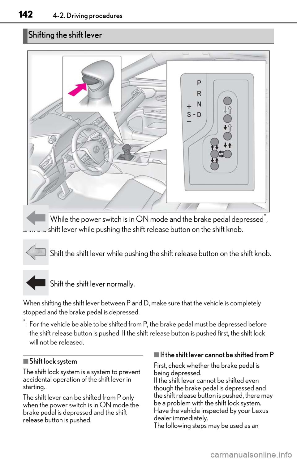 Lexus ES300h 2019  Owners Manual (OM06178U) 1424-2. Driving procedures
 While the power switch is in ON mode and the brake pedal depressed*, 
shift the shift lever while pushing the shift release button on the shift knob.
 Shift the shift lever