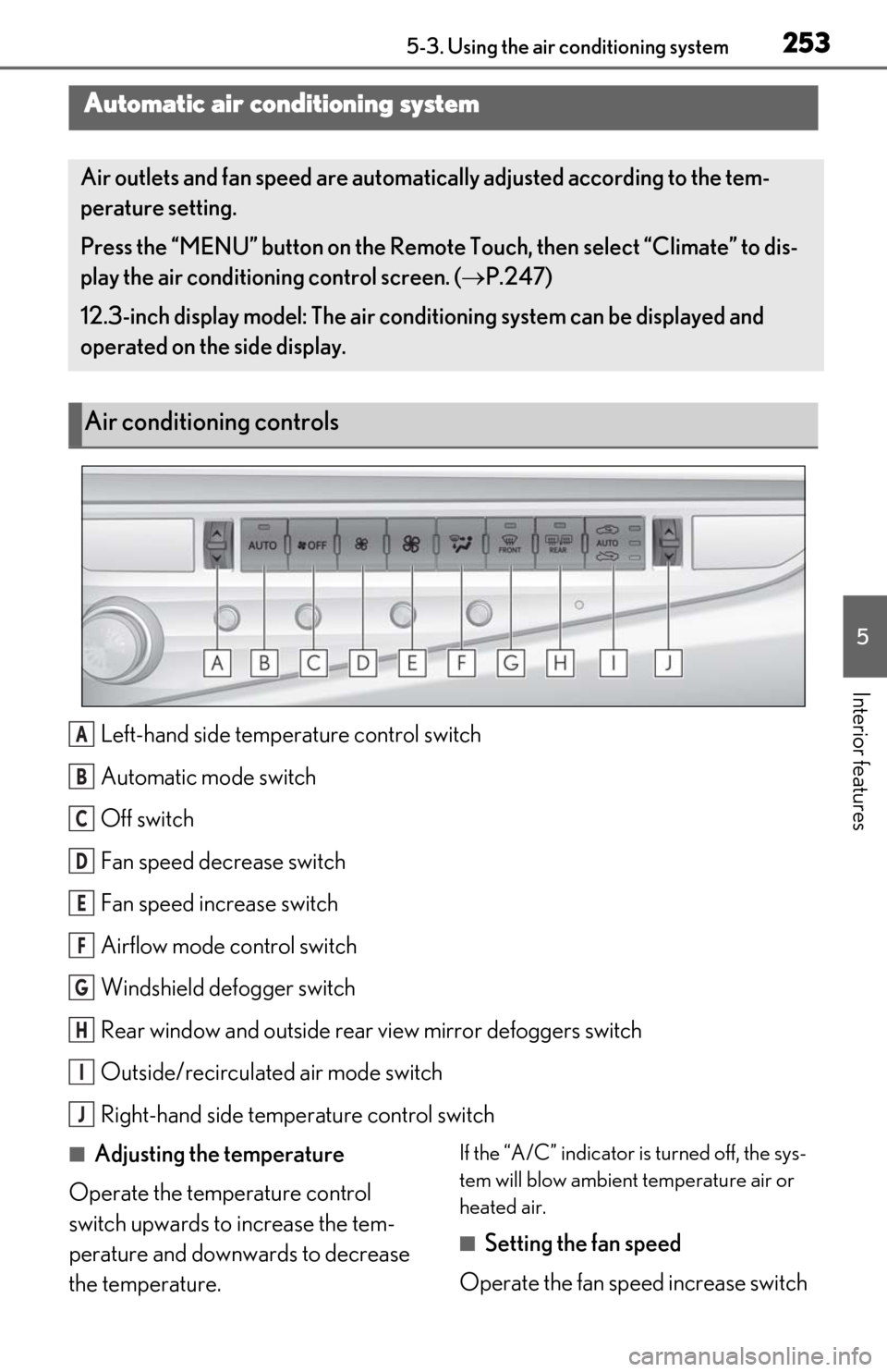 Lexus ES300h 2019  Owners Manual (OM06178U) 2535-3. Using the air conditioning system
5
Interior features
5-3.Using the air conditioning system
Left-hand side temperature control switch
Automatic mode switch
Off switch
Fan speed decrease switch