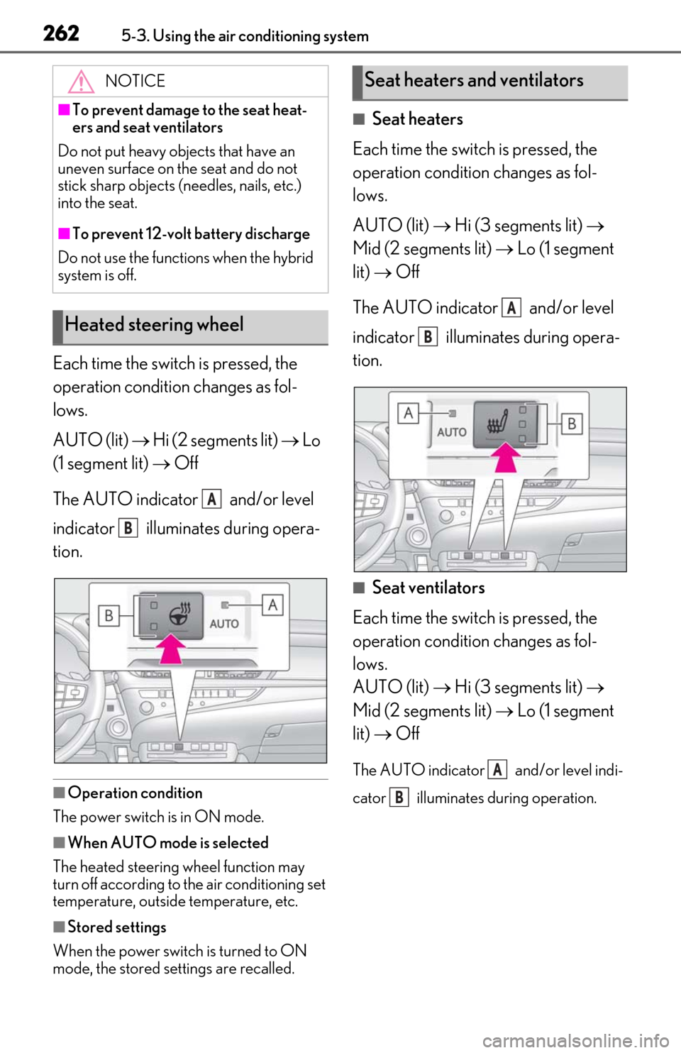 Lexus ES300h 2019 Owners Manual (OM06178U) 2625-3. Using the air conditioning system
Each time the switch is pressed, the
operation condition changes as fol-
lows.
AUTO (lit) Hi (2 segments lit) Lo
(1 segment lit) Off
The AUTO Lexus ES300h 2019 Owners Manual (OM06178U) 2625-3. Using the air conditioning system
Each time the switch is pressed, the
operation condition changes as fol-
lows.
AUTO (lit) Hi (2 segments lit) Lo
(1 segment lit) Off
The AUTO