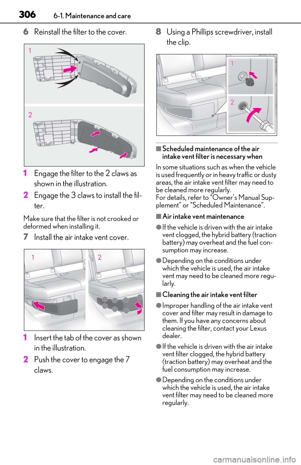 Lexus ES300h 2019 Owners Manual (OM06178U) 3066-1. Maintenance and care
6Reinstall the filter to the cover.
1 Engage the filter to the 2 claws as
shown in the illustration.
2 Engage the 3 claws to install the fil-
ter.
Make sure that the filt Lexus ES300h 2019 Owners Manual (OM06178U) 3066-1. Maintenance and care
6Reinstall the filter to the cover.
1 Engage the filter to the 2 claws as
shown in the illustration.
2 Engage the 3 claws to install the fil-
ter.
Make sure that the filt