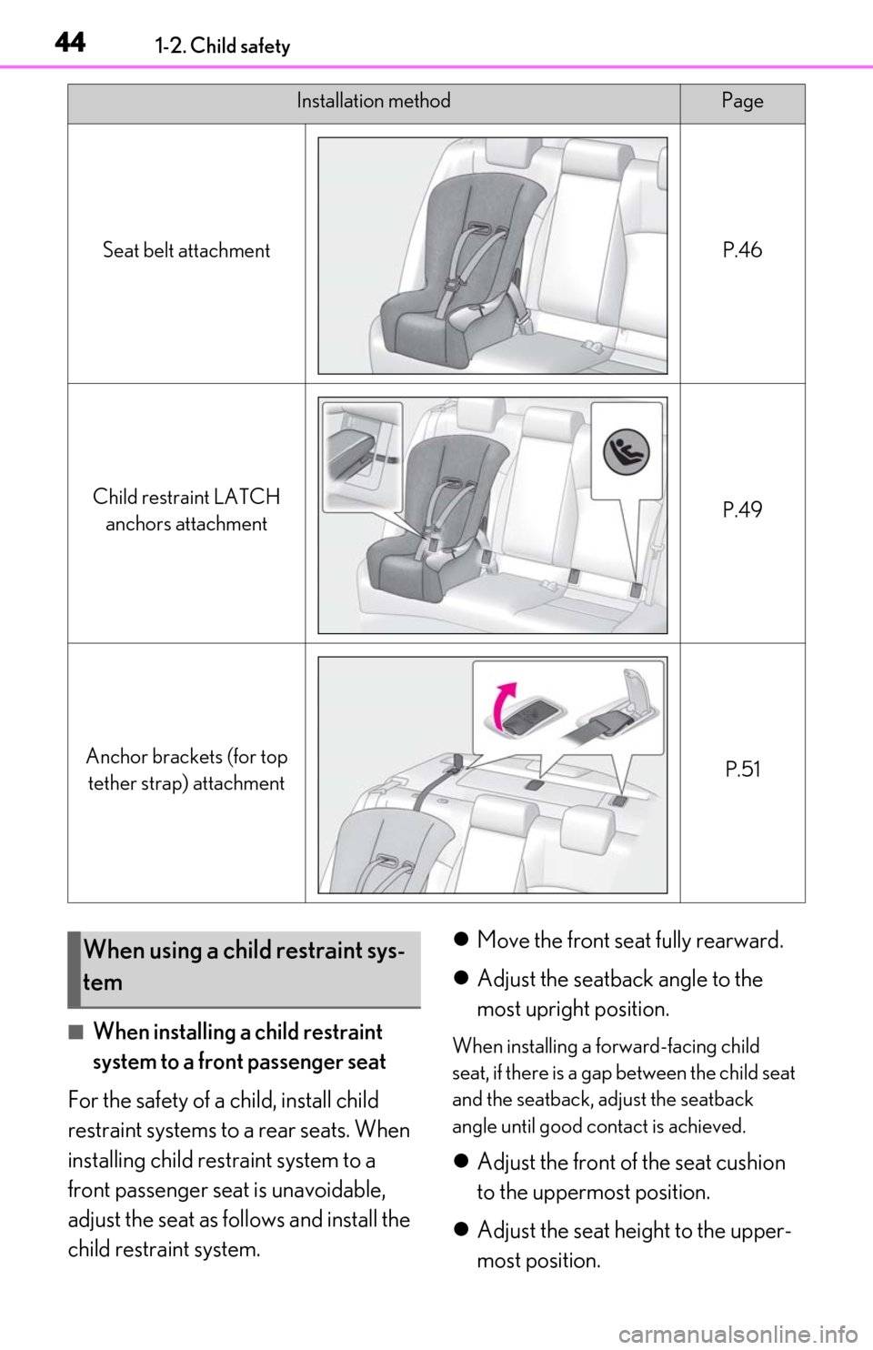 Lexus ES300h 2019  Owners Manual (OM06178U) 441-2. Child safety
■When installing a child restraint 
system to a front passenger seat
For the safety of a child, install child 
restraint systems to a rear seats. When 
installing child restraint