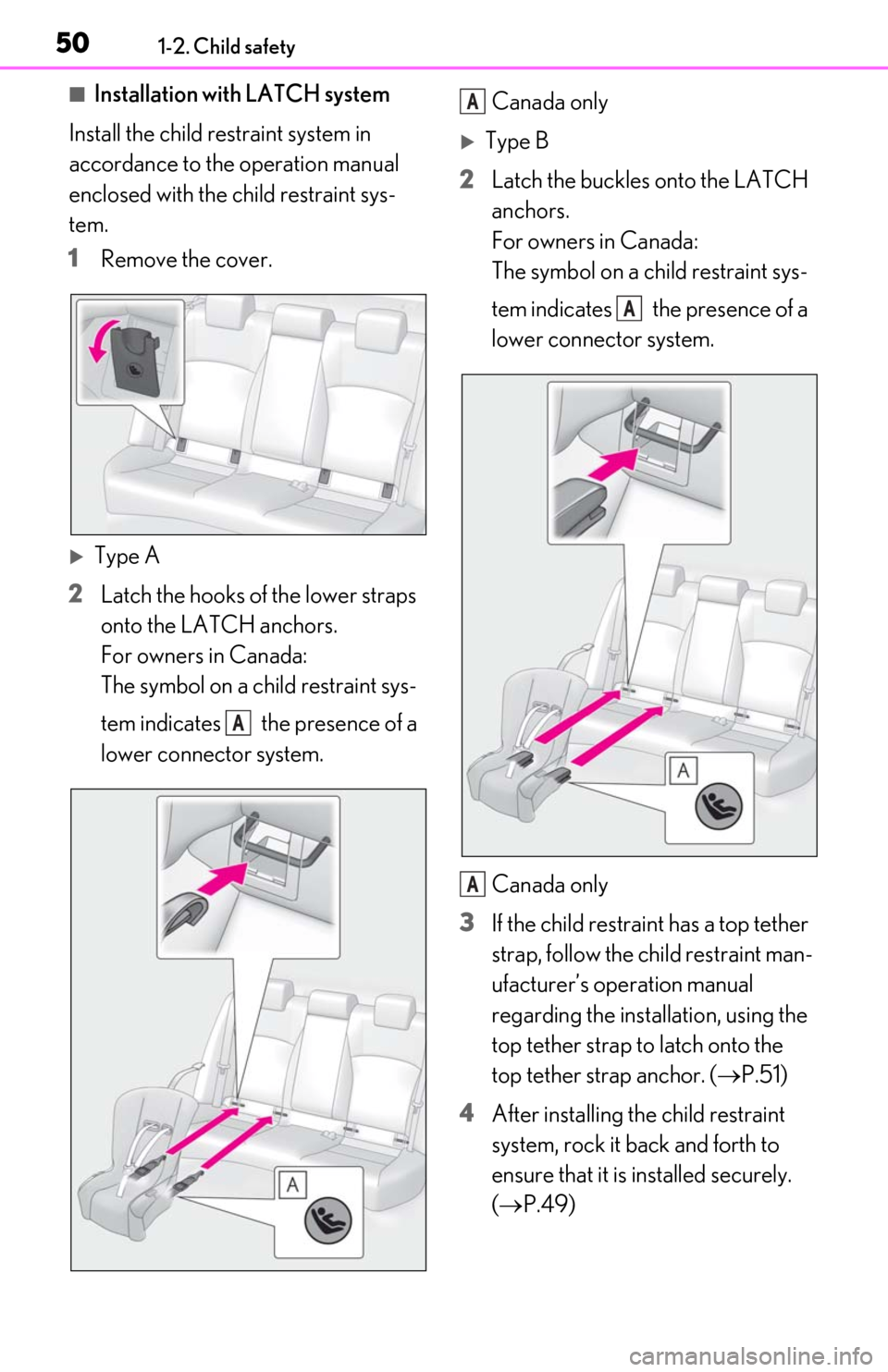 Lexus ES300h 2019  Owners Manual (OM06178U) 501-2. Child safety
■Installation with LATCH system
Install the child restraint system in 
accordance to the operation manual 
enclosed with the child restraint sys-
tem.
1 Remove the cover.
Type