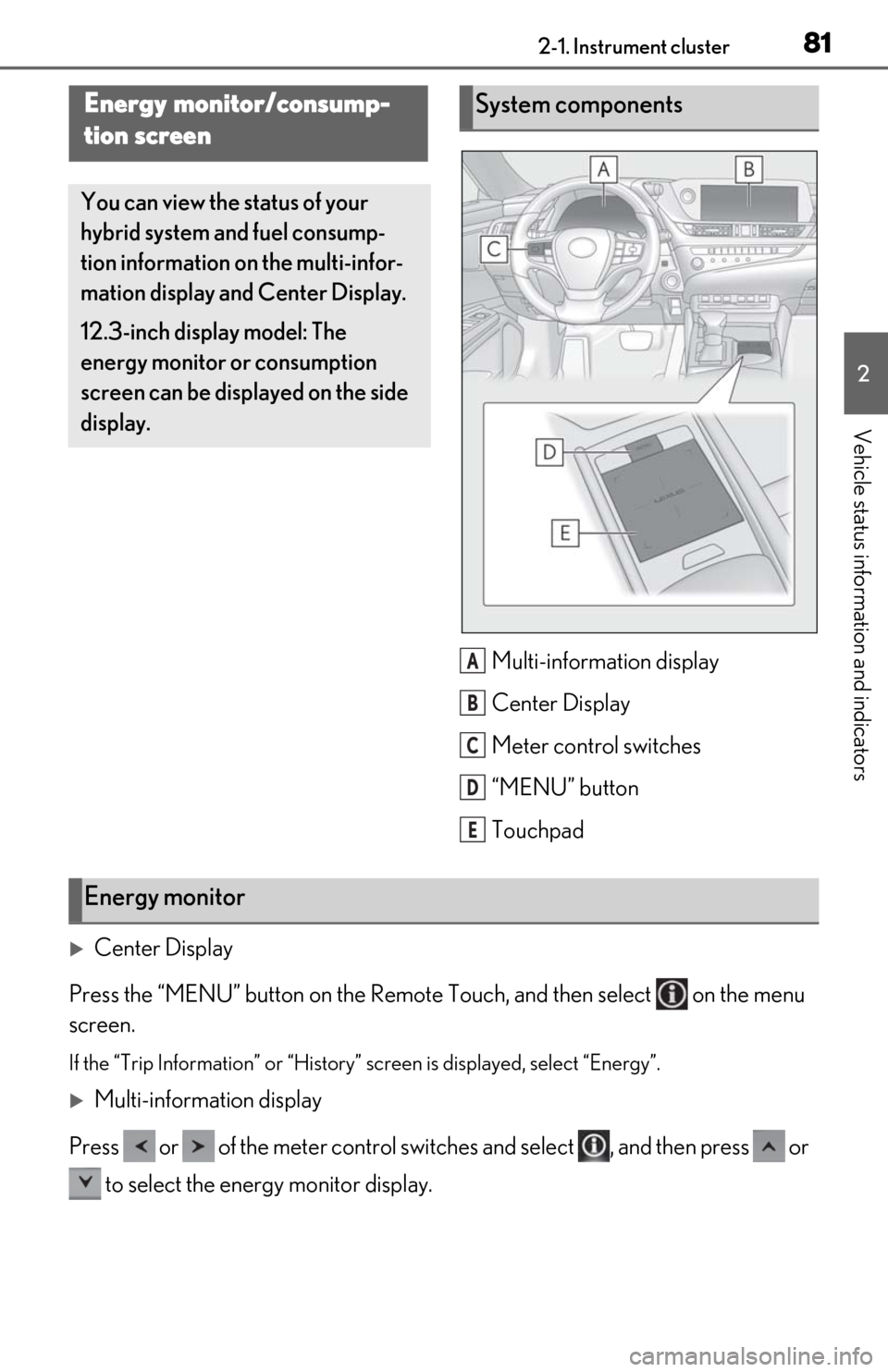 Lexus ES300h 2019  Owners Manual (OM06178U) 812-1. Instrument cluster
2
Vehicle status information and indicators
Multi-information display
Center Display
Meter control switches
“MENU” button
Touchpad
Center Display
Press the “MENU” 