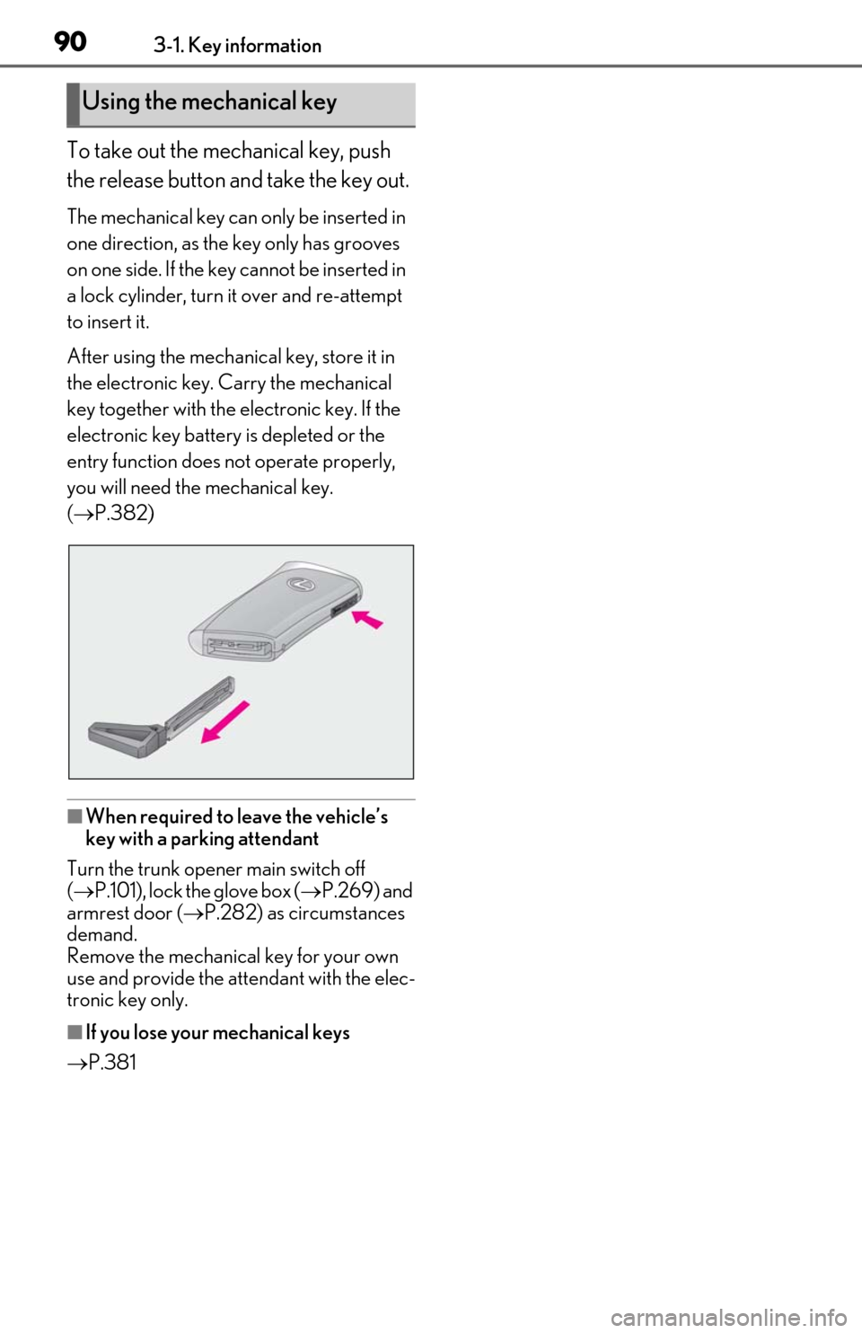 Lexus ES300h 2019  Owners Manual (OM06178U) 903-1. Key information
To take out the mechanical key, push 
the release button and take the key out.
The mechanical key can only be inserted in 
one direction, as the key only has grooves 
on one sid