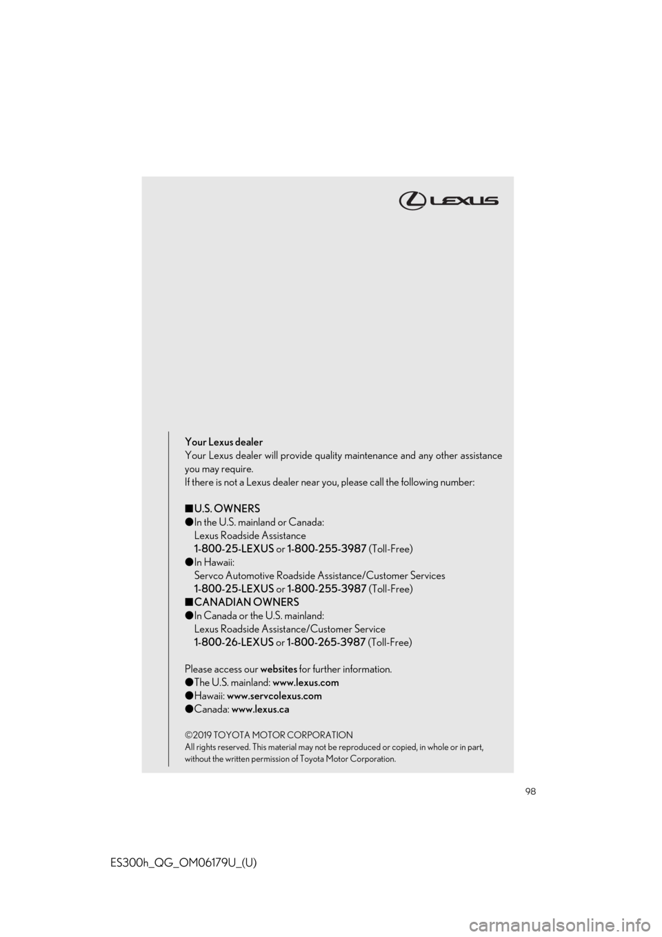 Lexus ES300h 2019  Owners Manual Quick Guide (OM06179U) 98
ES300h_QG_OM06179U_(U)
Your Lexus dealer
Your Lexus dealer will provide quality maintenance and any other assistance
you may require.
If there is not a Lexus dealer near you, please call the follow