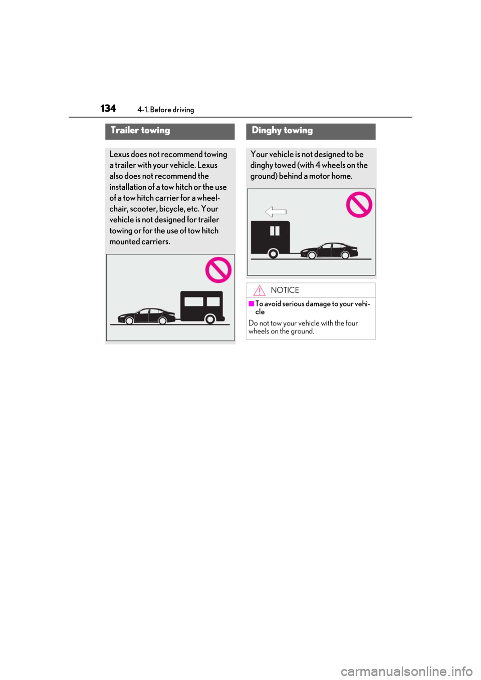 Lexus ES300h 2019  Owners Manual (OM33D00U) 1344-1. Before driving
Trailer towing
Lexus does not recommend towing 
a trailer with your vehicle. Lexus 
also does not recommend the 
installation of a tow hitch or the use 
of a tow hitch carrier f