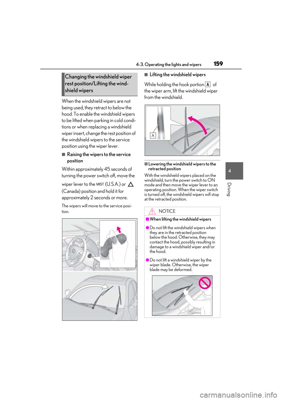 Lexus ES300h 2019  Owners Manual (OM33D00U) 1594-3. Operating the lights and wipers
4
Driving
When the windshield wipers are not 
being used, they retract to below the 
hood. To enable the windshield wipers 
to be lifted when parking in cold co