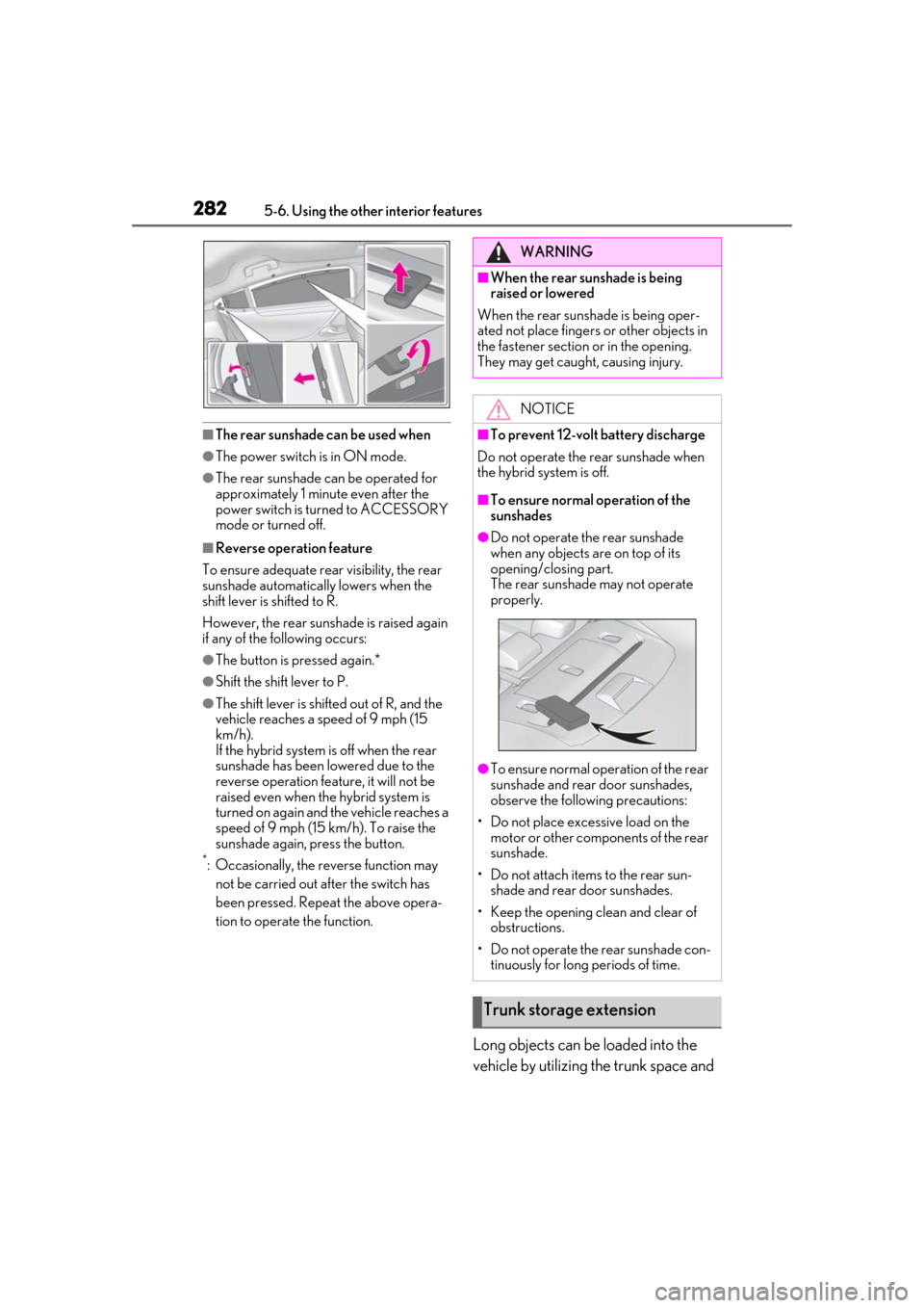 Lexus ES300h 2019  Owners Manual (OM33D00U) 2825-6. Using the other interior features
■The rear sunshade can be used when
●The power switch is in ON mode.
●The rear sunshade can be operated for 
approximately 1 minute even after the 
powe