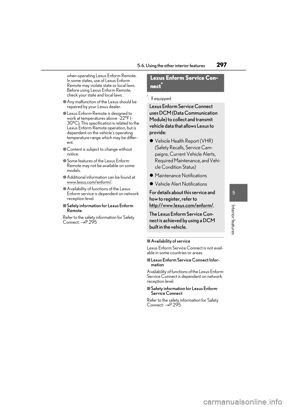 Lexus ES300h 2019  Owners Manual (OM33D00U) 2975-6. Using the other interior features
5
Interior features
when operating Lexus Enform Remote. 
In some states, use of Lexus Enform 
Remote may violate state or local laws. 
Before using Lexus Enfo