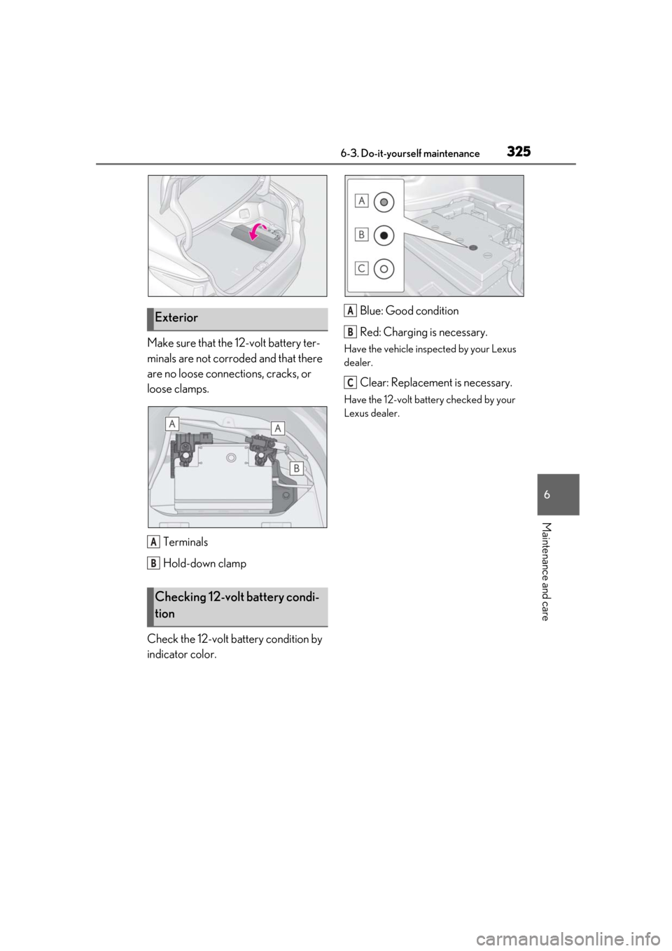 Lexus ES300h 2019  Owners Manual (OM33D00U) 3256-3. Do-it-yourself maintenance
6
Maintenance and care
Make sure that the 12-volt battery ter-
minals are not corroded and that there 
are no loose connections, cracks, or 
loose clamps.Terminals
H