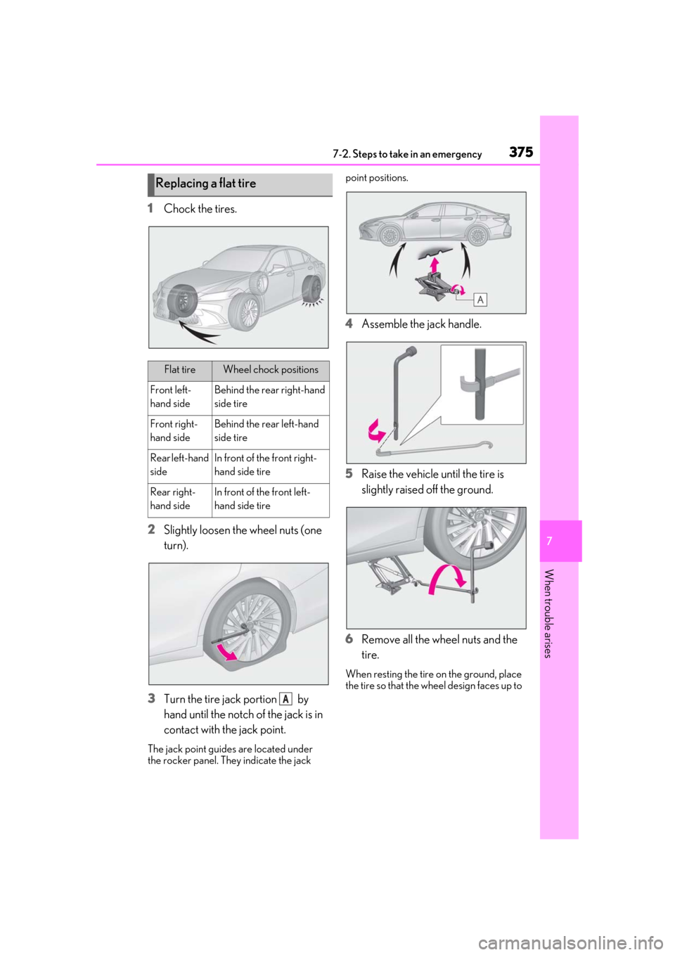 Lexus ES300h 2019  Owners Manual (OM33D00U) 3757-2. Steps to take in an emergency
7
When trouble arises
1Chock the tires.
2 Slightly loosen the wheel nuts (one 
turn).
3 Turn the tire jack portion   by 
hand until the notch of the jack is in 
c