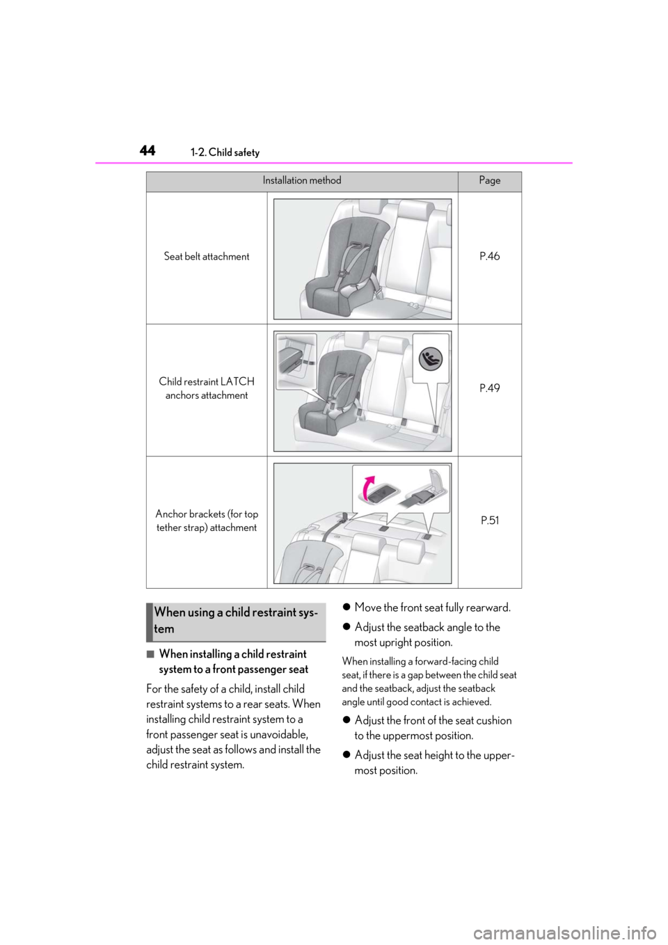 Lexus ES300h 2019  Owners Manual (OM33D00U) 441-2. Child safety
■When installing a child restraint 
system to a front passenger seat
For the safety of a child, install child 
restraint systems to a rear seats. When 
installing child restraint