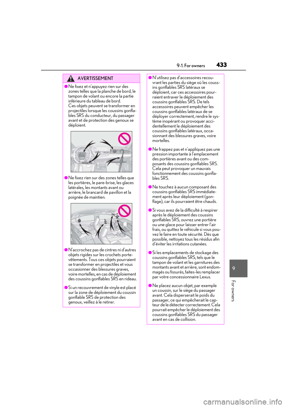 Lexus ES300h 2019  Owners Manual (OM33D00U) 4339-1. For owners
9
For owners
AVERTISSEMENT
●Ne fixez et n’appuyez rien sur des 
zones telles que la planche de bord, le 
tampon de volant ou encore la partie 
inférieure du tableau de bord. 
C