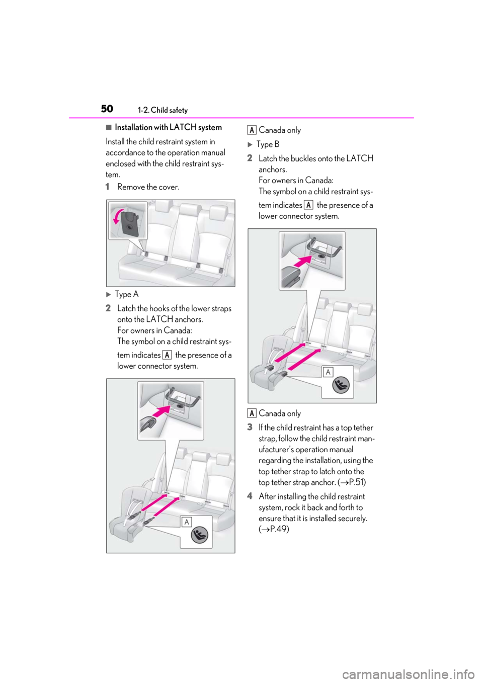 Lexus ES300h 2019  Owners Manual (OM33D00U) 501-2. Child safety
■Installation with LATCH system
Install the child restraint system in 
accordance to the operation manual 
enclosed with the child restraint sys-
tem.
1 Remove the cover.
Type