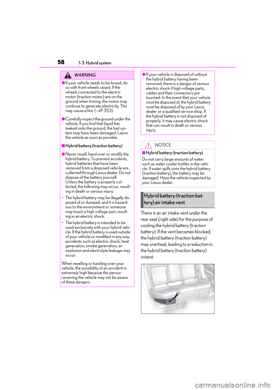 Lexus ES300h 2019  Owners Manual (OM33D00U) 581-3. Hybrid system
There is an air intake vent under the 
rear seat (right side) for the purpose of 
cooling the hybrid battery (traction 
battery). If the vent becomes blocked, 
the hybrid battery 