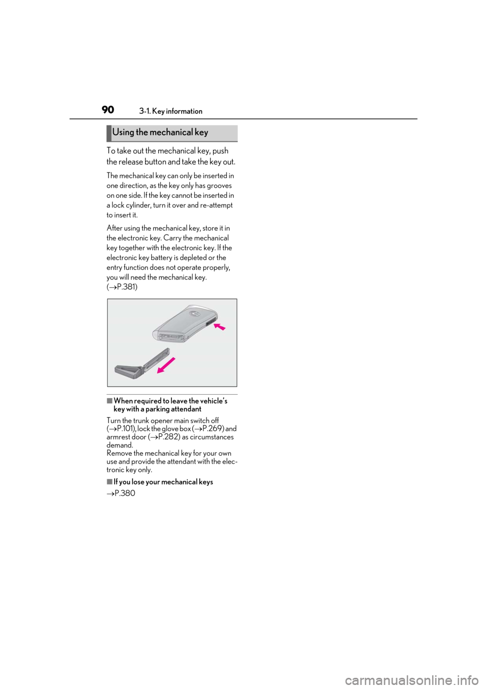 Lexus ES300h 2019  Owners Manual (OM33D00U) 903-1. Key information
To take out the mechanical key, push 
the release button and take the key out.
The mechanical key can only be inserted in 
one direction, as the key only has grooves 
on one sid