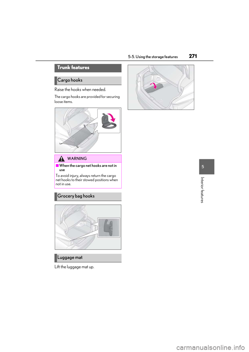Lexus ES300h 2019  Owners Manual (OM33E25U) 2715-5. Using the storage features
5
Interior features
Raise the hooks when needed.
The cargo hooks are provided for securing 
loose items.
Lift the luggage mat up.
Trunk features
Cargo hooks
WARNING
