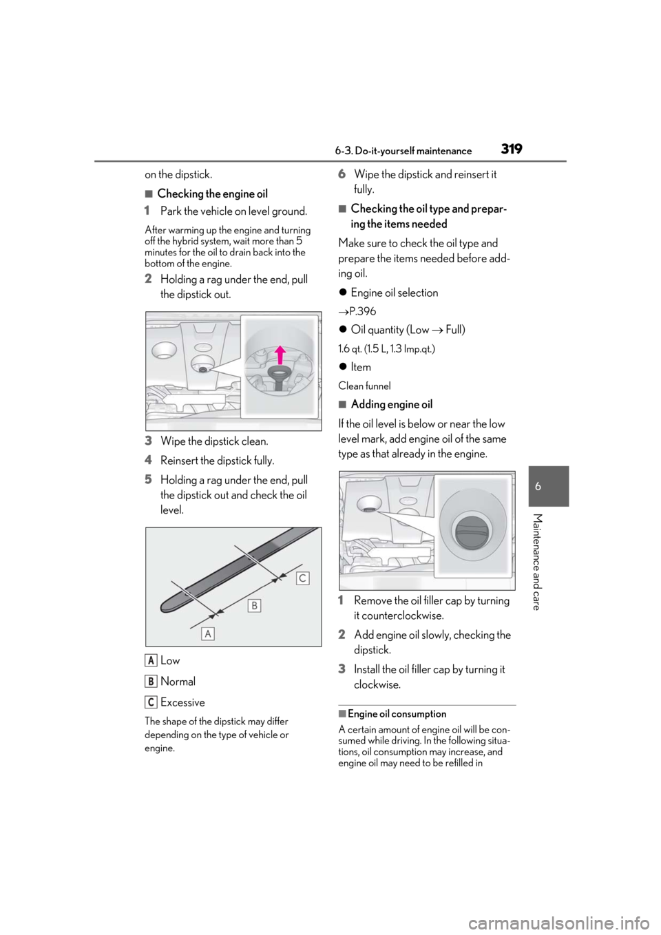 Lexus ES300h 2019 Owners Manual (OM33E25U) 3196-3. Do-it-yourself maintenance
6
Maintenance and care
on the dipstick.
■Checking the engine oil
1 Park the vehicle on level ground.
After warming up the engine and turning
off the hybrid system Lexus ES300h 2019 Owners Manual (OM33E25U) 3196-3. Do-it-yourself maintenance
6
Maintenance and care
on the dipstick.
■Checking the engine oil
1 Park the vehicle on level ground.
After warming up the engine and turning
off the hybrid system