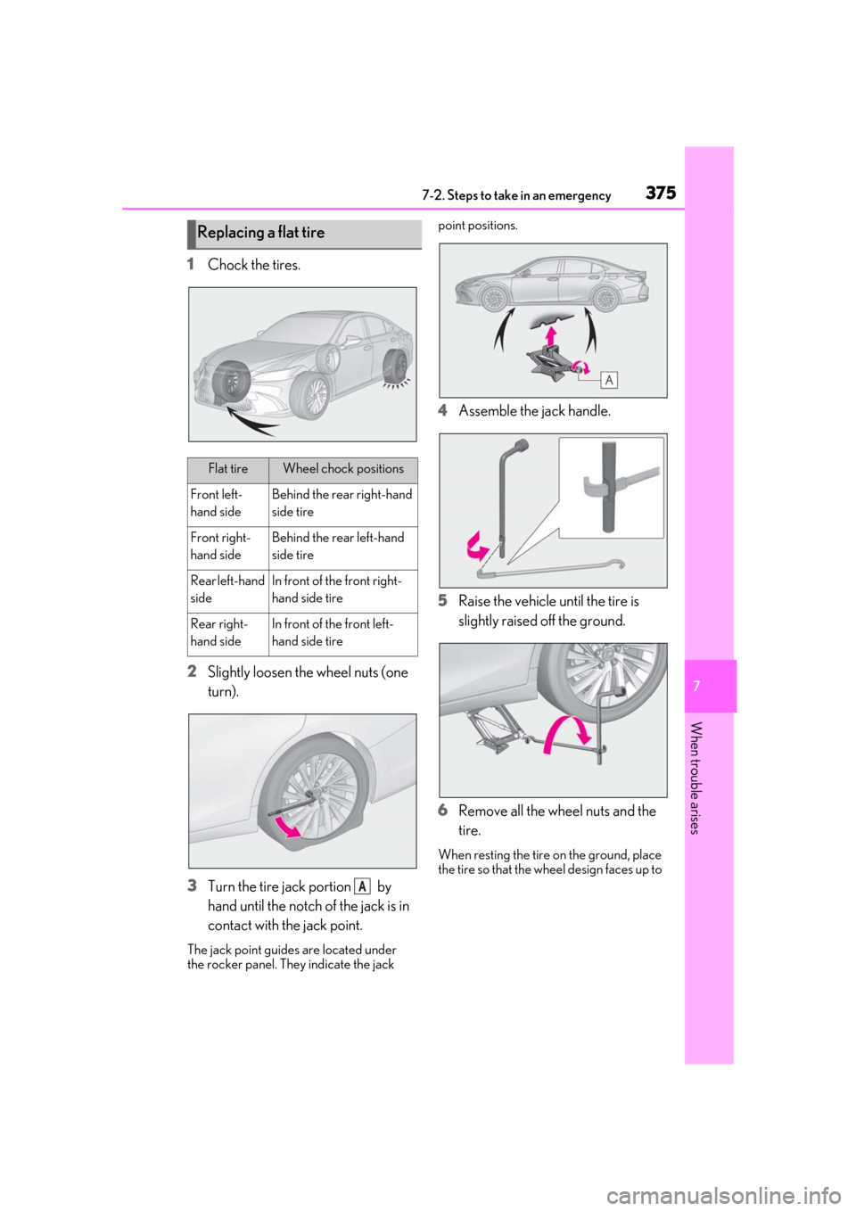 Lexus ES300h 2019  Owners Manual (OM33E25U) 3757-2. Steps to take in an emergency
7
When trouble arises
1Chock the tires.
2 Slightly loosen the wheel nuts (one 
turn).
3 Turn the tire jack portion   by 
hand until the notch of the jack is in 
c