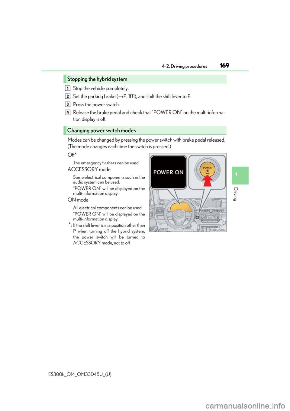 Lexus ES300h 2018  Owners Manual (OM33D45U) ES300h_OM_OM33D45U_(U)
1694-2. Driving procedures
4
Driving
Stop the vehicle completely.
Set the parking brake (→P. 181), and shift the shift lever to P.
Press the power switch.
Release the brake pe