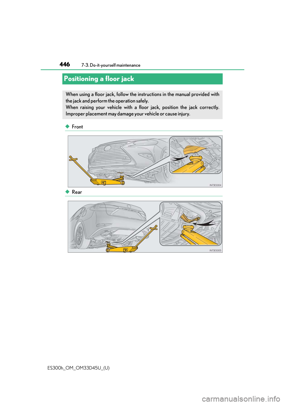 Lexus ES300h 2018  Owners Manual (OM33D45U) 446
ES300h_OM_OM33D45U_(U)7-3. Do-it-yourself maintenance
Positioning a floor jack
◆Front
◆Rear
When using a floor jack, follow the inst
ructions in the manual provided with
the jack and perform t