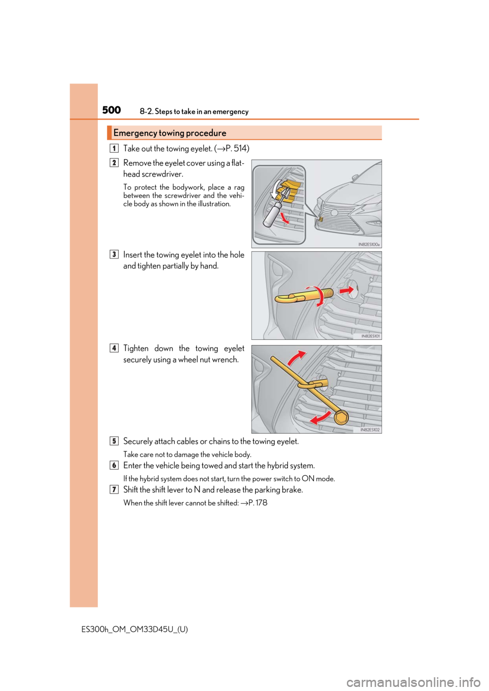 Lexus ES300h 2018  Owners Manual (OM33D45U) 5008-2. Steps to take in an emergency
ES300h_OM_OM33D45U_(U)
Take out the towing eyelet. (→P. 514)
Remove the eyelet cover using a flat-
head screwdriver. 
To protect the bodywork, place a rag
betwe
