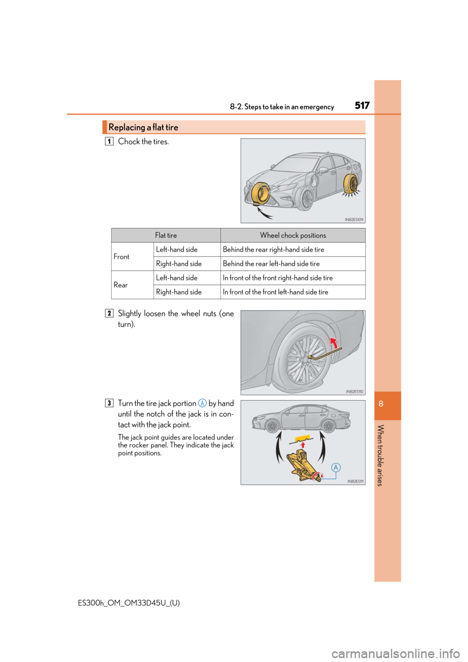 Lexus ES300h 2018  Owners Manual (OM33D45U) 5178-2. Steps to take in an emergency
ES300h_OM_OM33D45U_(U)
8
When trouble arises
Chock the tires.
Slightly loosen the wheel nuts (one
turn).
Turn the tire jack portion   by hand
until the notch of t