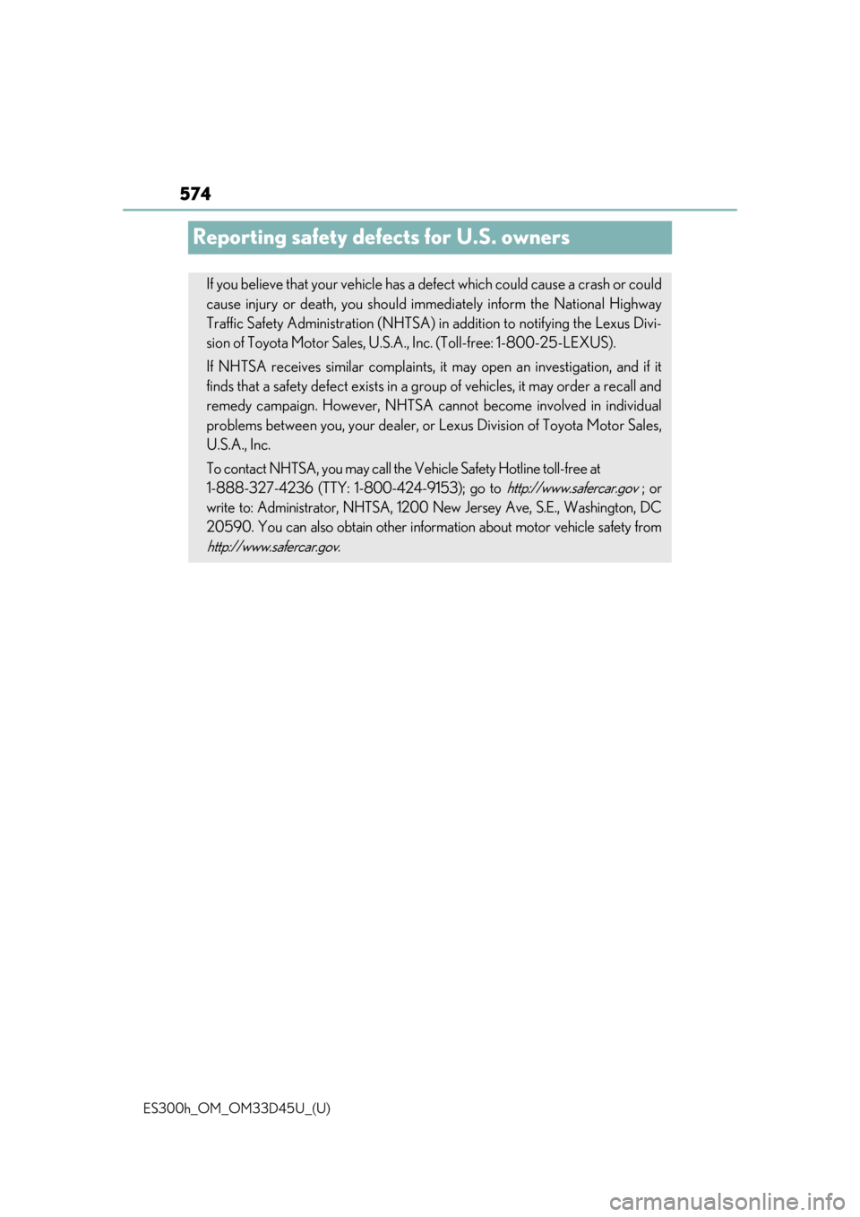 Lexus ES300h 2018 Owners Manual (OM33D45U) 574
ES300h_OM_OM33D45U_(U)
Reporting safety defects for U.S. owners
If you believe that your vehicle has a defect which could cause a crash or could
cause injury or death, you should immediately infor Lexus ES300h 2018 Owners Manual (OM33D45U) 574
ES300h_OM_OM33D45U_(U)
Reporting safety defects for U.S. owners
If you believe that your vehicle has a defect which could cause a crash or could
cause injury or death, you should immediately infor