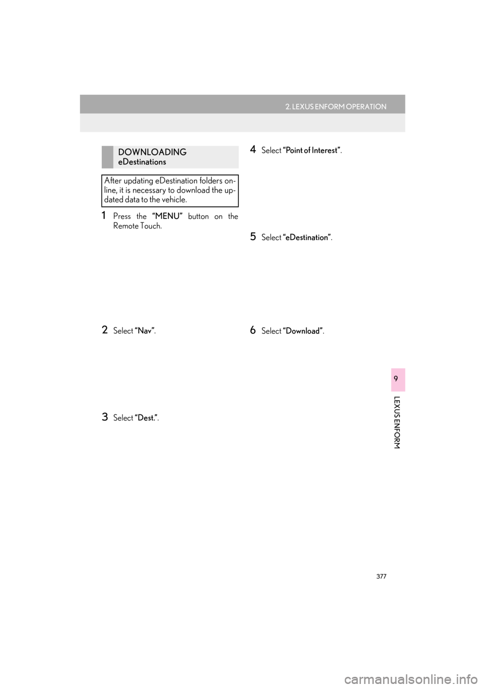 Lexus ES300h 2015  Navigation Manual 377
2. LEXUS ENFORM OPERATION
ES350/300h_Navi_OM33B43U_(U)14.06.23     09:44
LEXUS ENFORM
9
1Press the “MENU” button on the
Remote Touch.
2Select  “Nav”.
3Select  “Dest.”.
4Select “Point