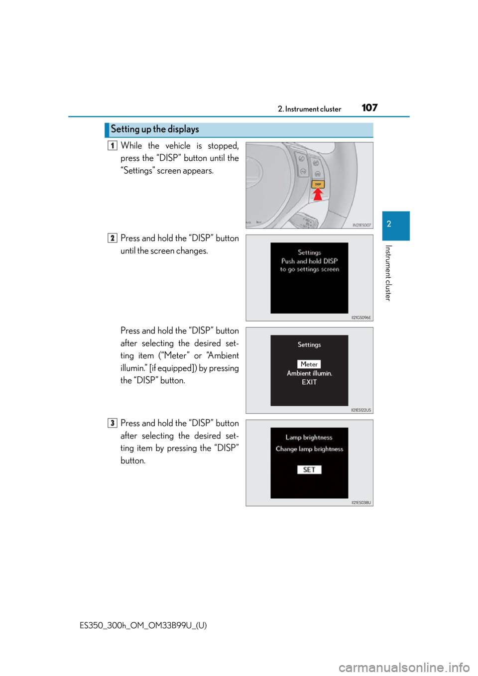 Lexus ES300h 2015  Other interior features / Owners Manual (OM33B99U) ES350_300h_OM_OM33B99U_(U)
1072. Instrument cluster
2
Instrument cluster
While the vehicle is stopped,
press the “DISP” button until the
“Settings” screen appears.
Press and hold the “DISP