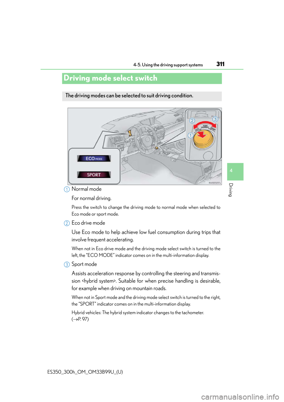 Lexus ES300h 2015  Other interior features / Owners Manual (OM33B99U) 311
ES350_300h_OM_OM33B99U_(U)
4-5. Using the driving support systems
4
Driving
Driving mode select switch
Normal mode
For normal driving.
Press the switch to change the driving mode to normal mode wh