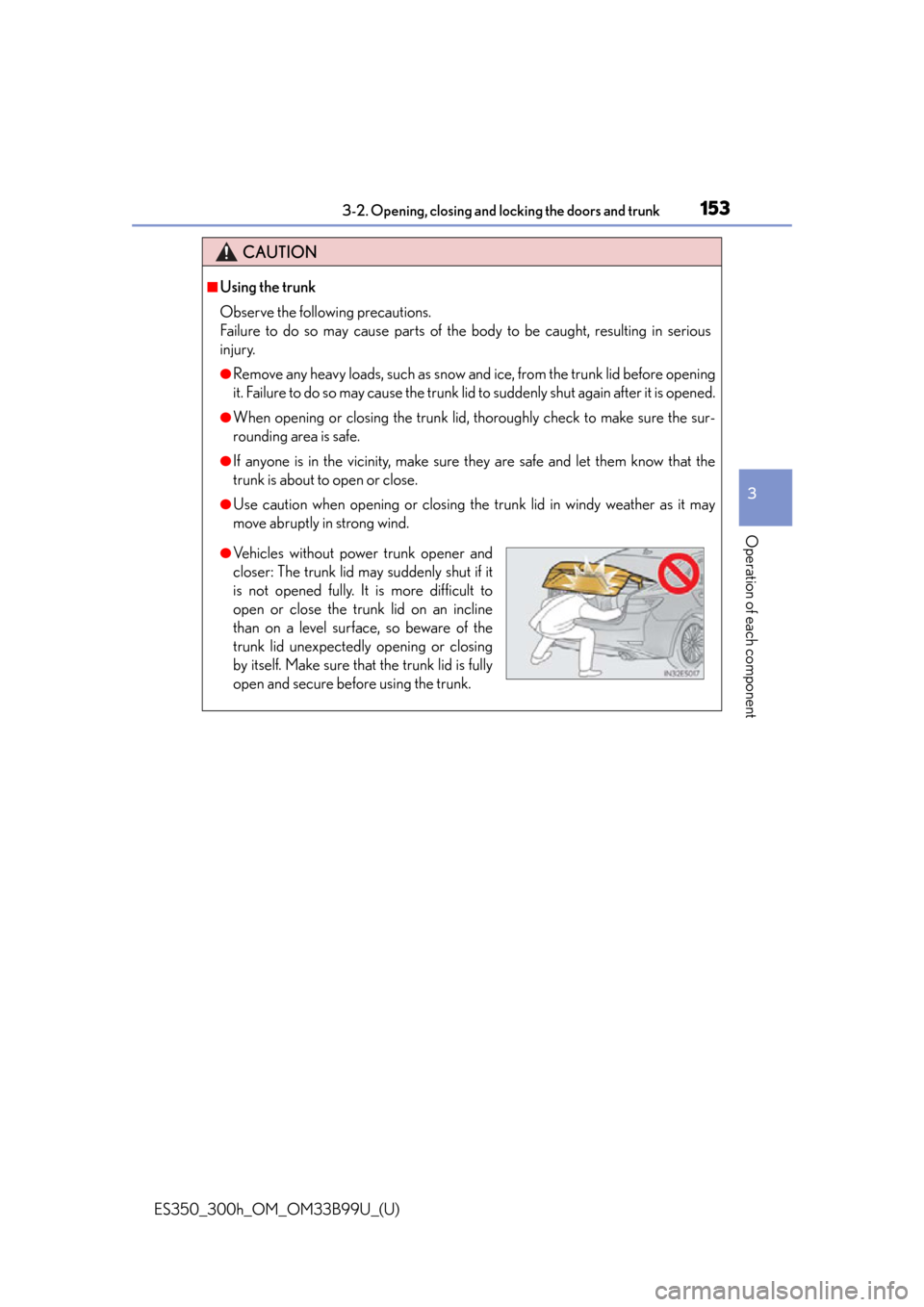 Lexus ES300h 2015  Key information / Owners Manual (OM33B99U) ES350_300h_OM_OM33B99U_(U)
1533-2. Opening, closing and locking the doors and trunk
3
Operation of each component
CAUTION
■Using the trunk
Observe the following precautions.
Failure to do so may cau