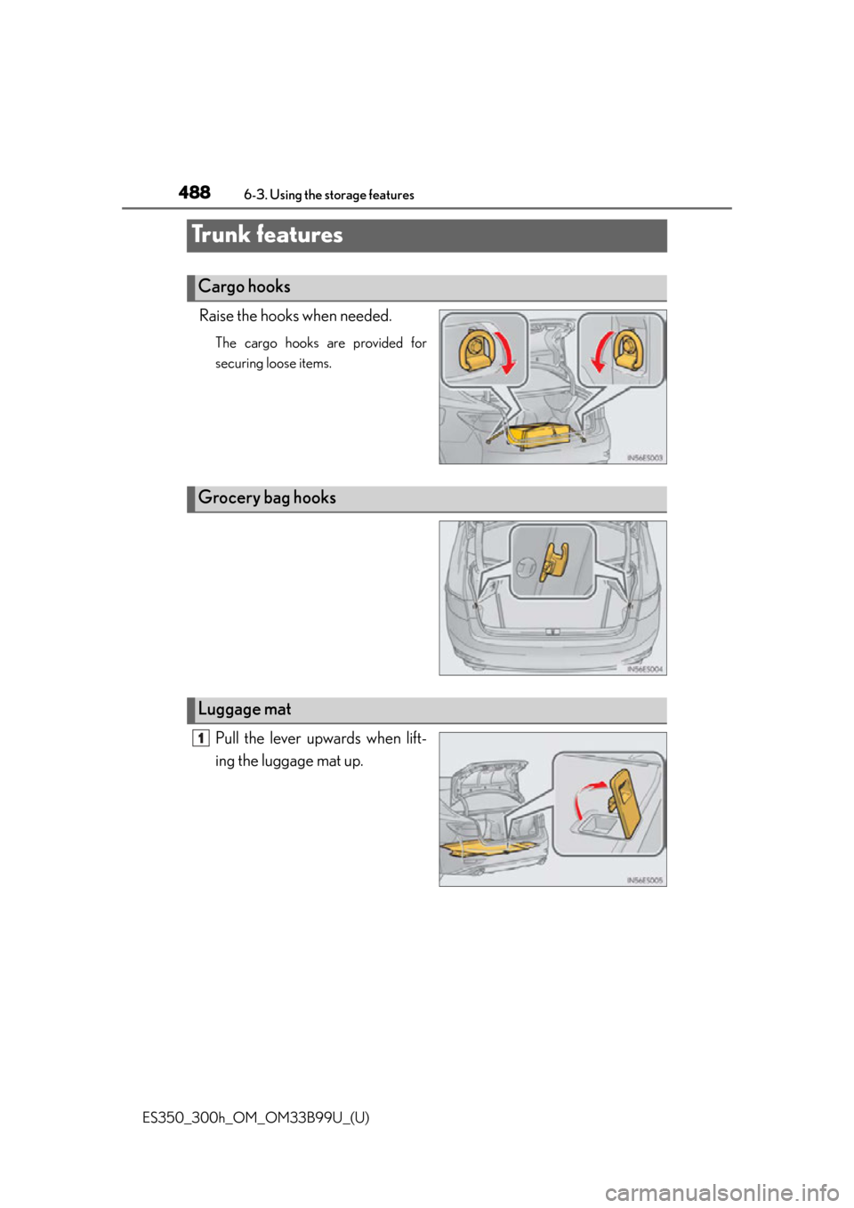 Lexus ES300h 2015  Key information / Owners Manual (OM33B99U) 488
ES350_300h_OM_OM33B99U_(U)
6-3. Using the storage features
Tr u n k  f e a t u r e s
Raise the hooks when needed.
The cargo hooks are provided for
securing loose items.
Pull the lever upwards when
