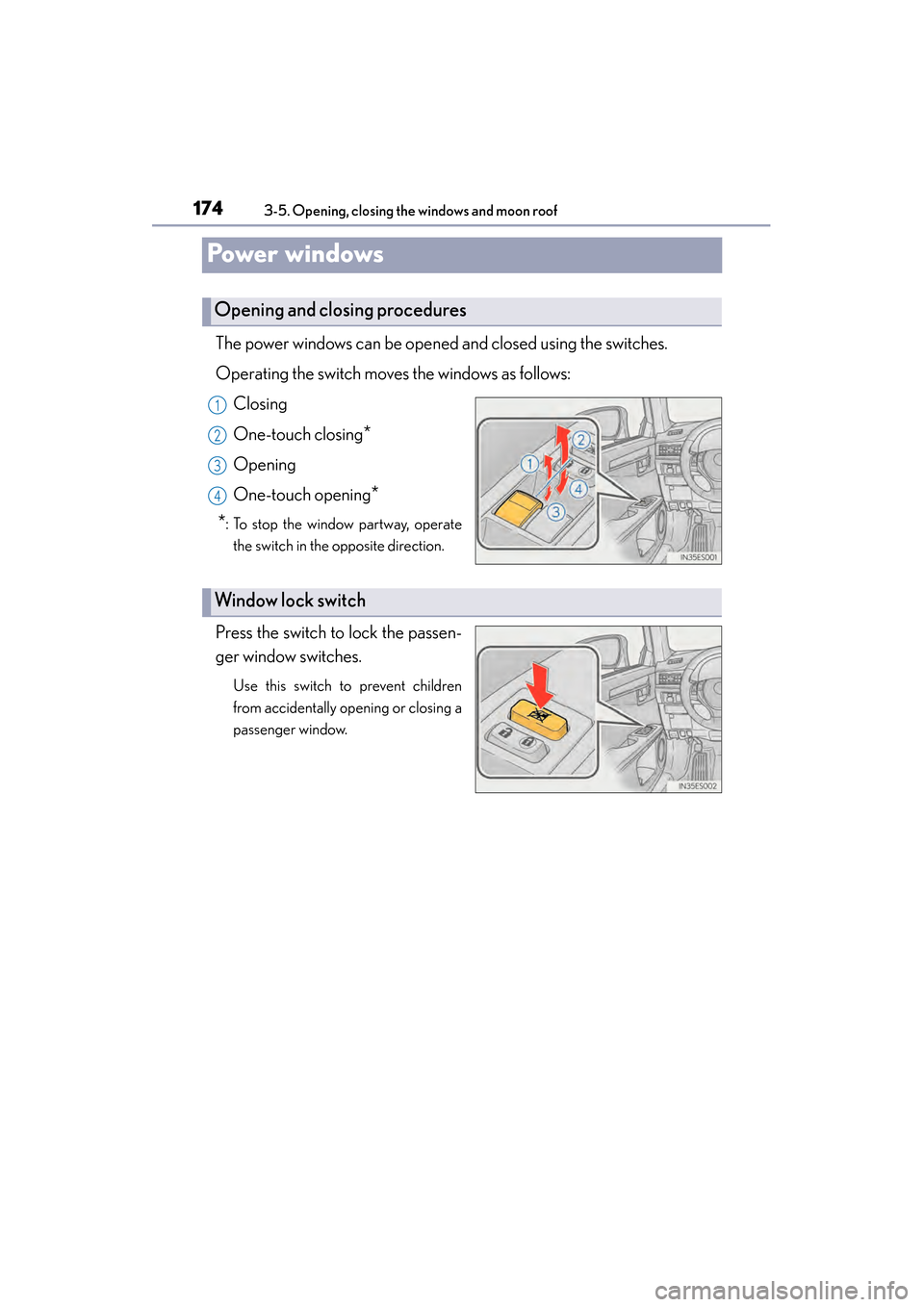 Lexus ES300h 2014  Owners Manual 174
ES350_300h_OM_OM33A60U_(U)
3-5. Opening, closing the windows and moon roof
Powe r  w i n d ows
The power windows can be opened and closed using the switches.
Operating the switch moves the windows