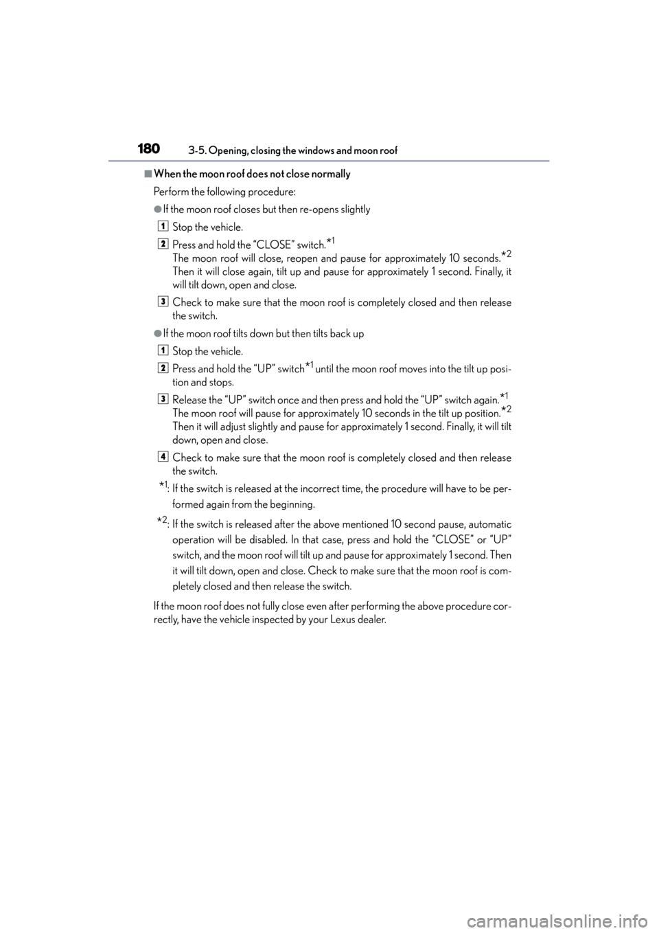 Lexus ES300h 2014  Owners Manual 180
ES350_300h_OM_OM33A60U_(U)
3-5. Opening, closing the windows and moon roof
■When the moon roof does not close normally
Perform the following procedure:
●If the moon roof closes but then re-ope