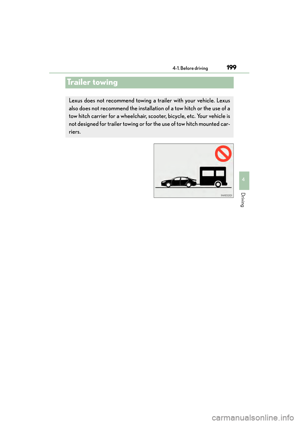 Lexus ES300h 2014  Owners Manual 199
ES350_300h_OM_OM33A60U_(U)
4-1. Before driving
4
Driving
Trailer towing
Lexus does not recommend towing a trailer with your vehicle. Lexus
also does not recommend  the installation of a tow hitch 