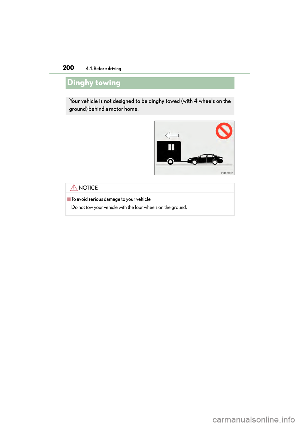 Lexus ES300h 2014  Owners Manual 200
ES350_300h_OM_OM33A60U_(U)
4-1. Before driving
Dinghy towing
Your vehicle is not designed to be dinghy towed (with 4 wheels on the
ground) behind a motor home. 
NOTICE
■To avoid serious damage t