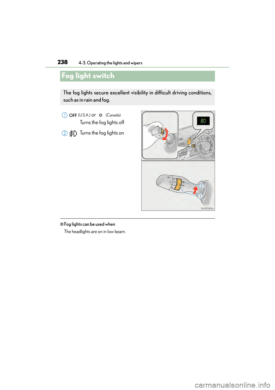 Lexus ES300h 2014  Owners Manual 238
ES350_300h_OM_OM33A60U_(U)
4-3. Operating the lights and wipers
Fog light switch
 (U.S.A.) or   (Canada) 
Turns the fog lights off
Turns the fog lights on
■Fog lights can be used when
The headli