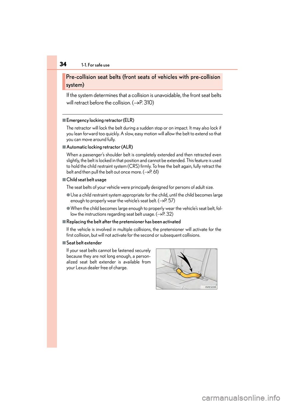 Lexus ES300h 2014  Owners Manual 341-1. For safe use
ES350_300h_OM_OM33A60U_(U)
If the system determines that a collision is unavoidable, the front seat belts
will retract before the collision. (→P. 310)
■Emergency locking retrac