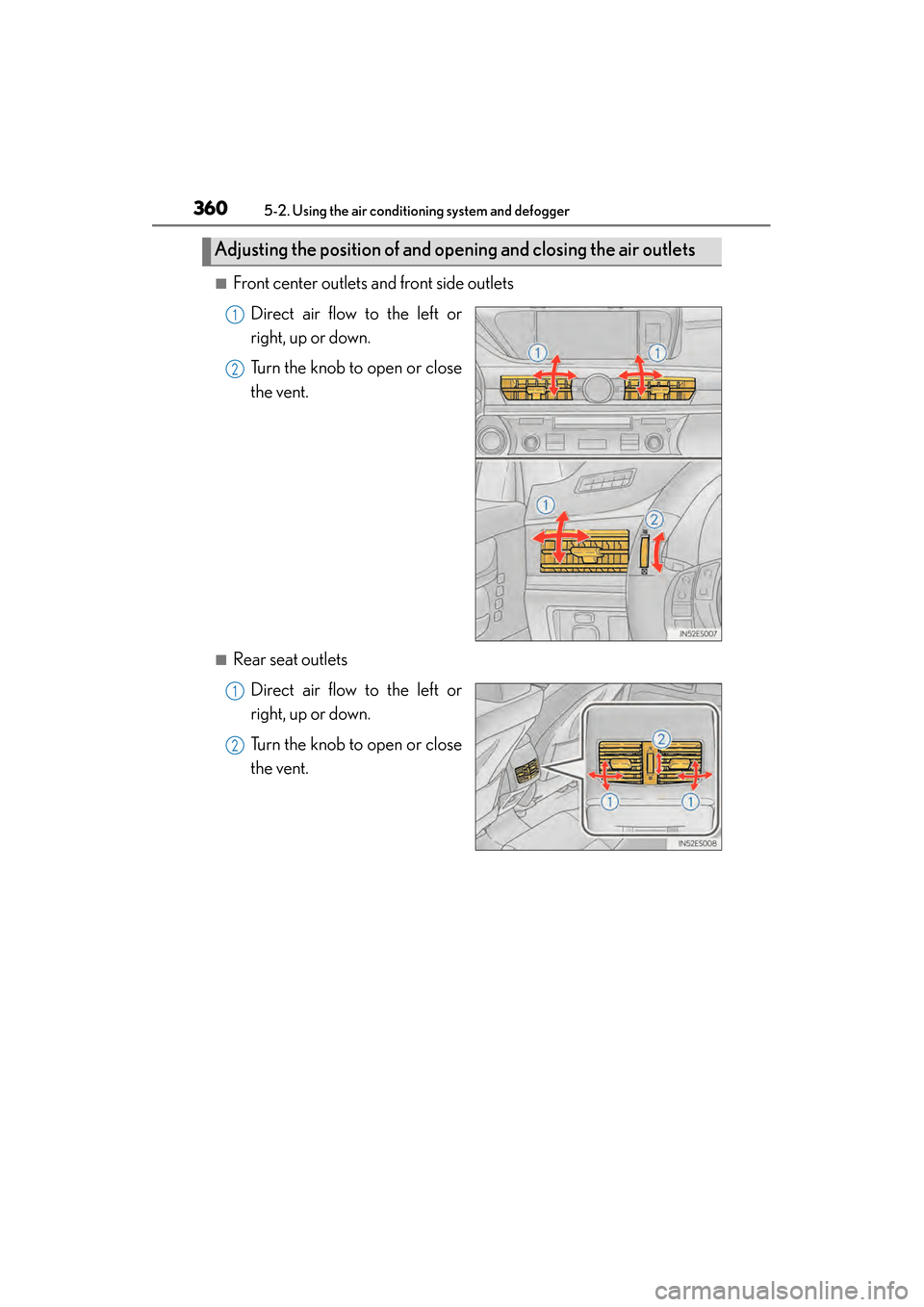 Lexus ES300h 2014  Owners Manual 360
ES350_300h_OM_OM33A60U_(U)
5-2. Using the air conditioning system and defogger
■Front center outlets and front side outletsDirect air flow to the left or
right, up or down.
Turn the knob to open
