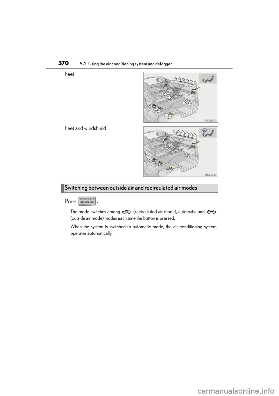 Lexus ES300h 2014  Owners Manual 370
ES350_300h_OM_OM33A60U_(U)
5-2. Using the air conditioning system and defogger
Feet
Feet and windshield
Press .
The mode switches among   (recirculated air mode), automatic and 
(outside air mode)
