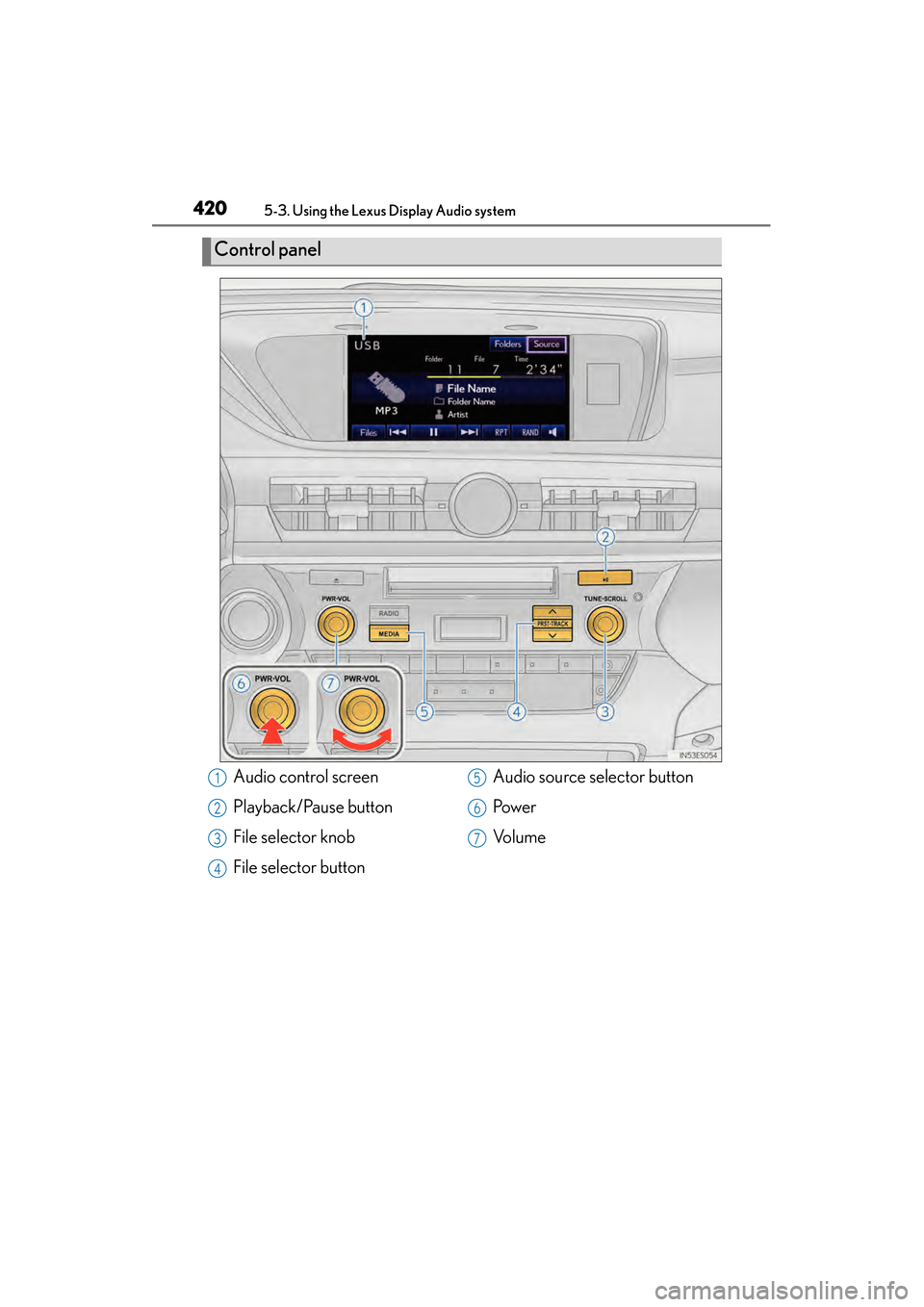 Lexus ES300h 2014  Owners Manual 420
ES350_300h_OM_OM33A60U_(U)
5-3. Using the Lexus Display Audio system
Control panel
Audio control screen
Playback/Pause button
File selector knob
File selector buttonAudio source selector button
Po