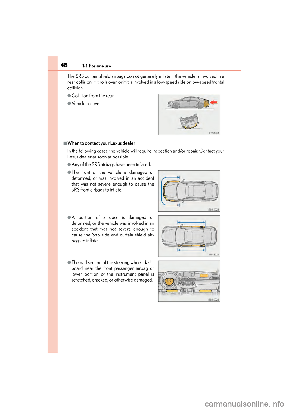 Lexus ES300h 2014  Owners Manual 481-1. For safe use
ES350_300h_OM_OM33A60U_(U)The SRS curtain shield airbags do not generally inflate if the vehicle is involved in a
rear collision, if it rolls over, or if it is involved in a low-sp