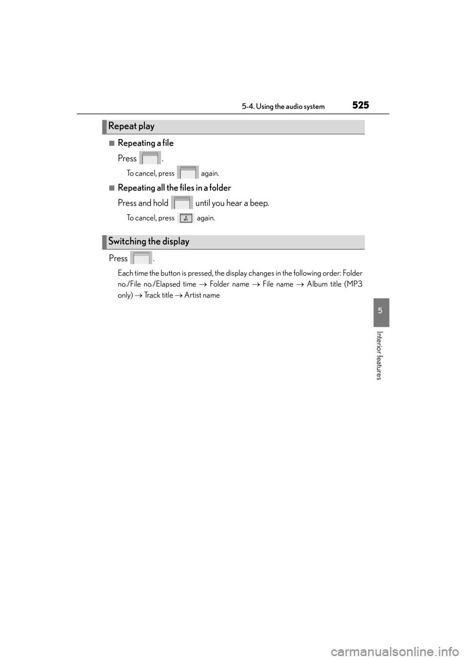 Lexus ES300h 2014  Owners Manual ES350_300h_OM_OM33A60U_(U)
5255-4. Using the audio system
5
Interior features
■Repeating a file
Press .
To cancel, press   again.
■Repeating all the files in a folder
Press and hold   until you he
