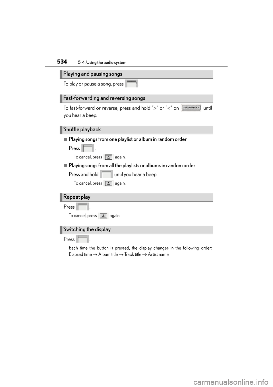 Lexus ES300h 2014  Owners Manual 534
ES350_300h_OM_OM33A60U_(U)
5-4. Using the audio system
To play or pause a song, press  .
To fast-forward or reverse, press and hold “>” or “< ” on   until
you hear a beep.
■Playing songs
