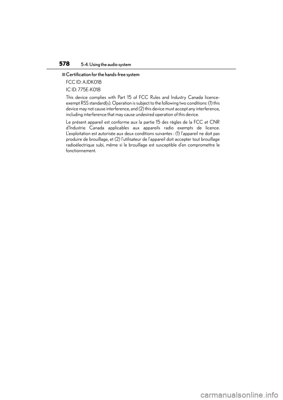 Lexus ES300h 2014  Owners Manual 578
ES350_300h_OM_OM33A60U_(U)
5-4. Using the audio system
■Certification for the hands-free system
FCC ID: AJDK018
IC ID: 775E-K018
This device complies with Part 15 of FCC Rules and Industry Canad