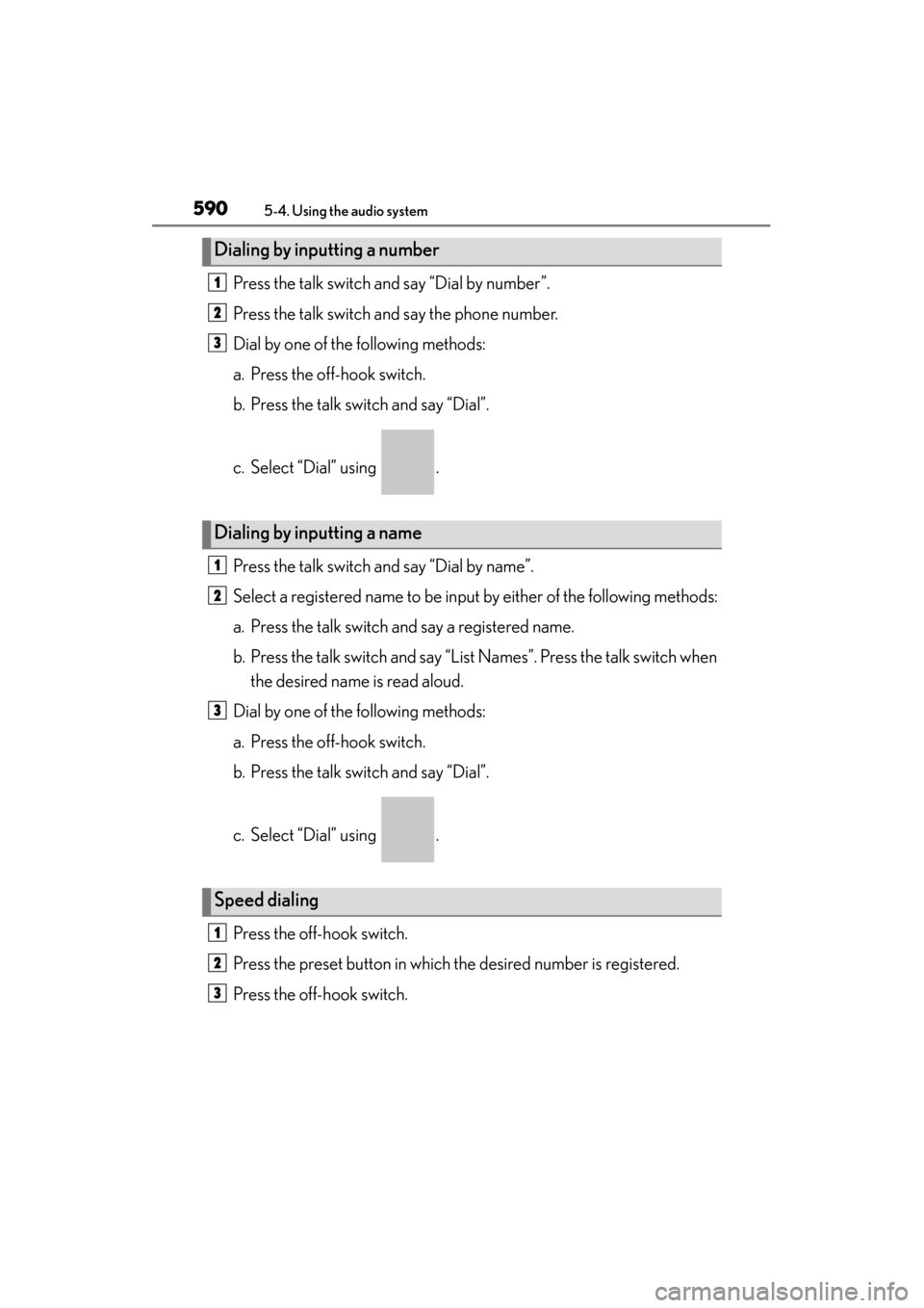 Lexus ES300h 2014  Owners Manual 590
ES350_300h_OM_OM33A60U_(U)
5-4. Using the audio system
Press the talk switch and say “Dial by number”.
Press the talk switch and say the phone number.
Dial by one of the following methods:
a. 